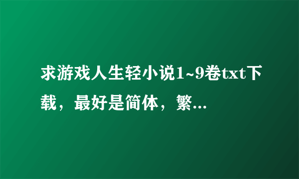 求游戏人生轻小说1~9卷txt下载，最好是简体，繁体也可以。万分感谢！