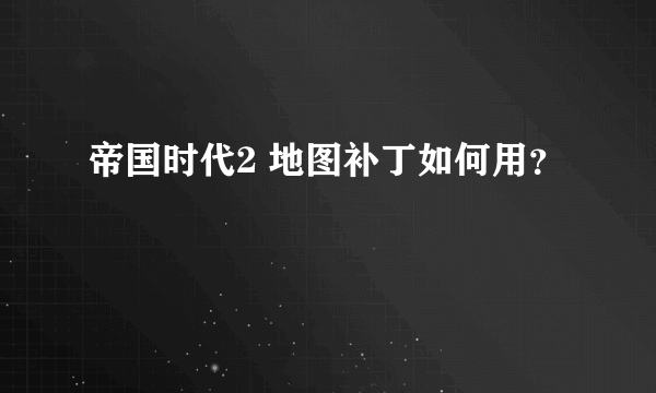 帝国时代2 地图补丁如何用？