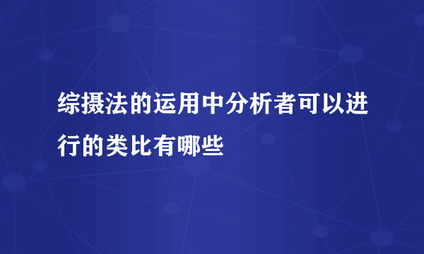 综摄法的运用中分析者可以进行的类比有哪些