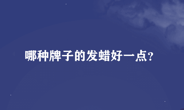 哪种牌子的发蜡好一点？