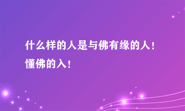 什么样的人是与佛有缘的人！懂佛的入！