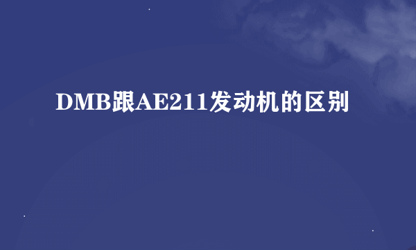 DMB跟AE211发动机的区别