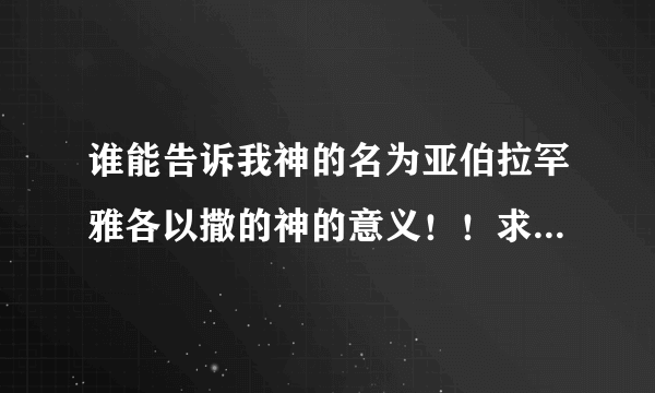 谁能告诉我神的名为亚伯拉罕雅各以撒的神的意义！！求解呀！！