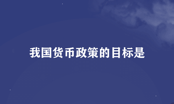 我国货币政策的目标是