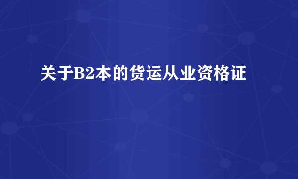 关于B2本的货运从业资格证