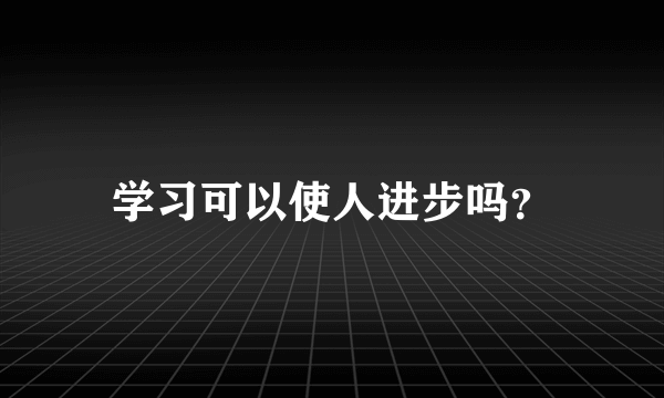 学习可以使人进步吗？