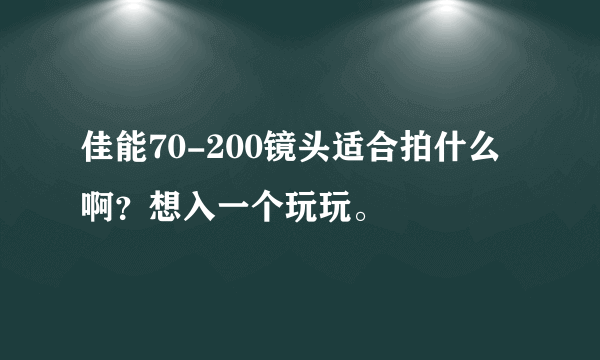 佳能70-200镜头适合拍什么啊？想入一个玩玩。