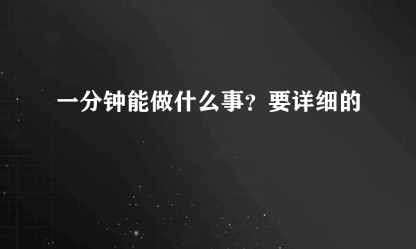 一分钟能做什么事？要详细的