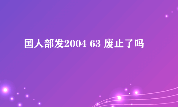 国人部发2004 63 废止了吗