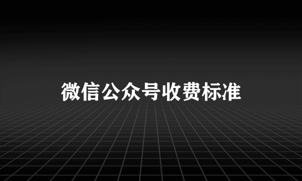 微信公众号收费标准