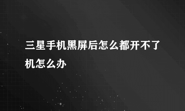 三星手机黑屏后怎么都开不了机怎么办