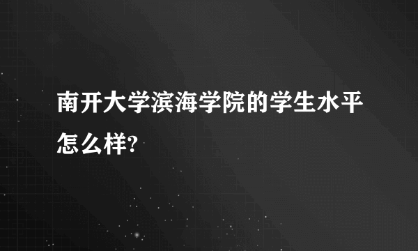 南开大学滨海学院的学生水平怎么样?