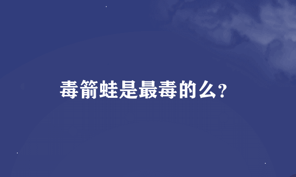 毒箭蛙是最毒的么？