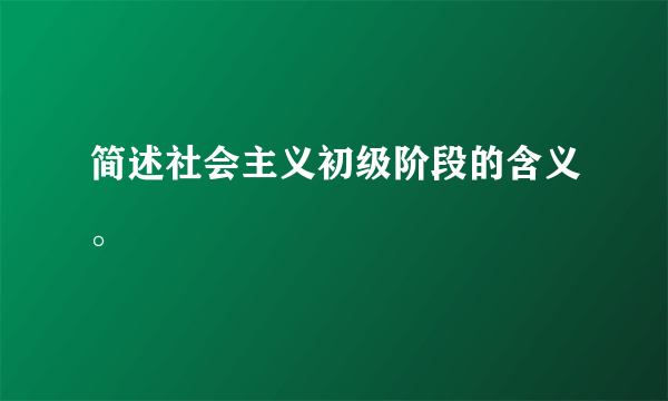 简述社会主义初级阶段的含义。