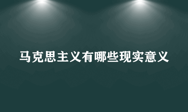 马克思主义有哪些现实意义