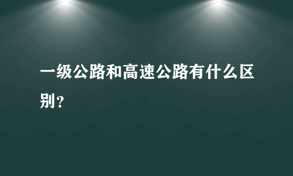 一级公路和高速公路有什么区别？