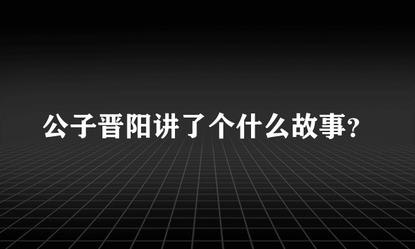 公子晋阳讲了个什么故事？