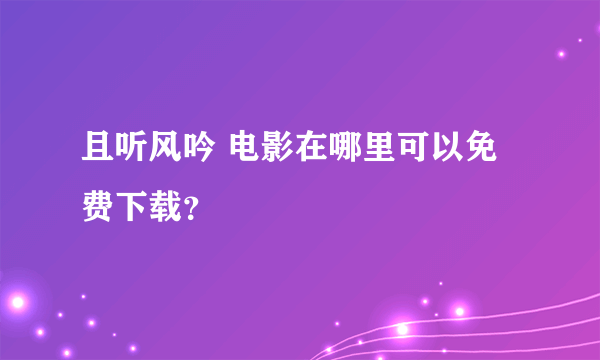 且听风吟 电影在哪里可以免费下载？