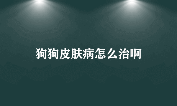 狗狗皮肤病怎么治啊