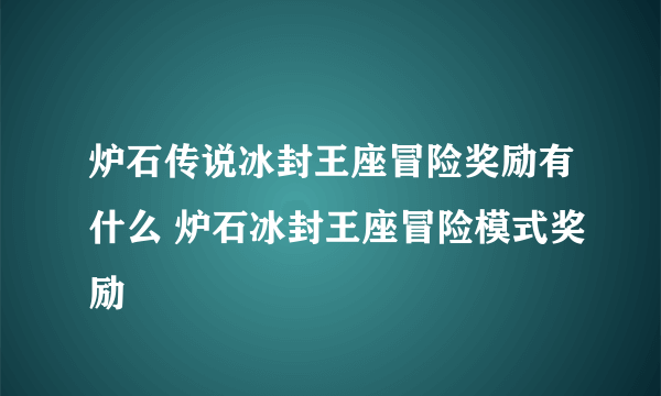 炉石传说冰封王座冒险奖励有什么 炉石冰封王座冒险模式奖励