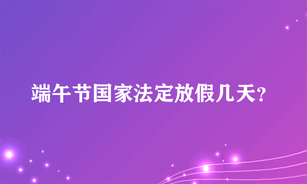 端午节国家法定放假几天？