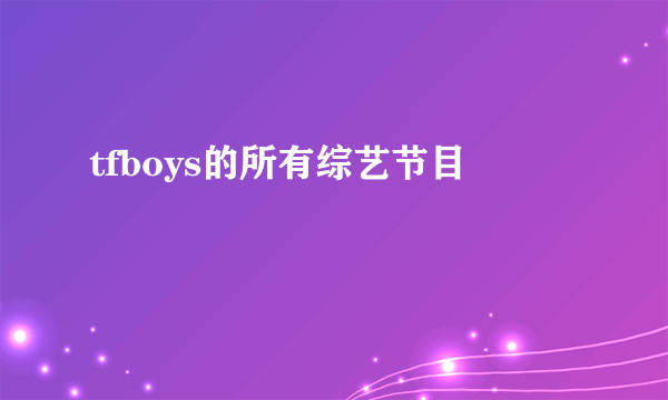 tfboys的所有综艺节目