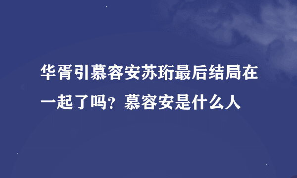 华胥引慕容安苏珩最后结局在一起了吗？慕容安是什么人