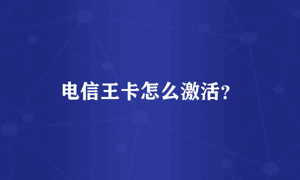 电信王卡怎么激活？