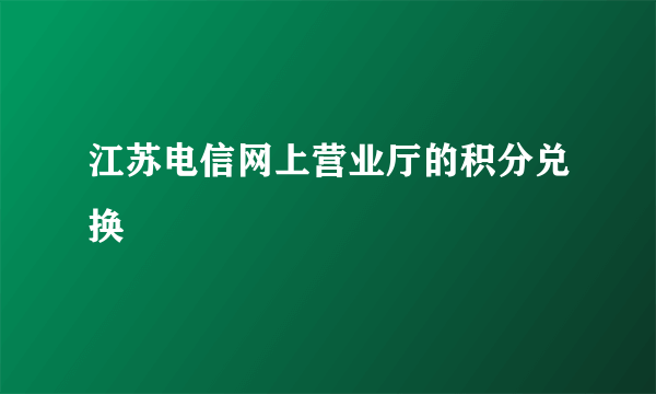 江苏电信网上营业厅的积分兑换