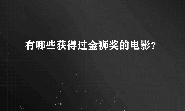 有哪些获得过金狮奖的电影？