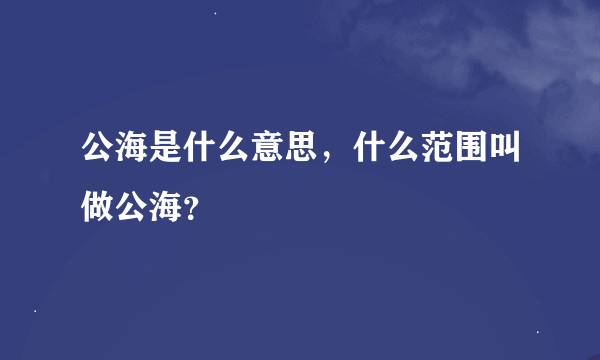 公海是什么意思，什么范围叫做公海？