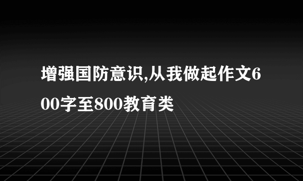 增强国防意识,从我做起作文600字至800教育类