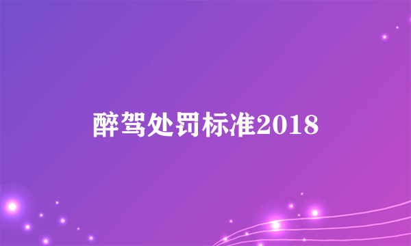 醉驾处罚标准2018