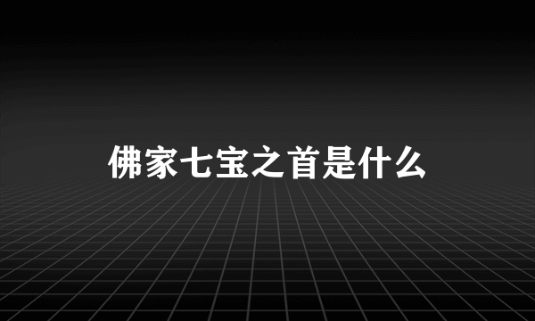 佛家七宝之首是什么