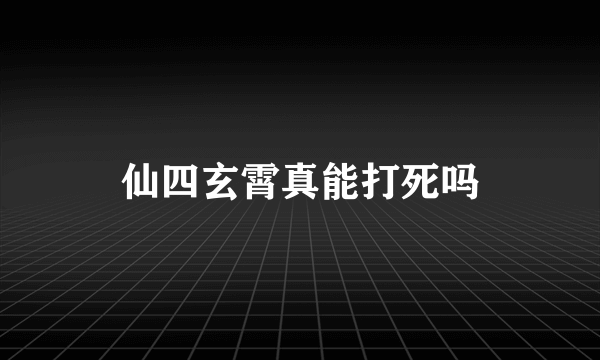 仙四玄霄真能打死吗