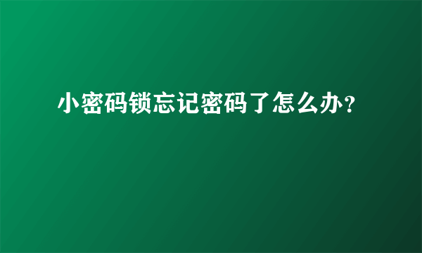 小密码锁忘记密码了怎么办？