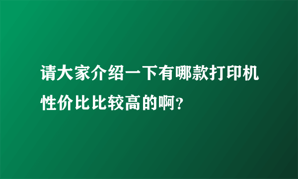 请大家介绍一下有哪款打印机性价比比较高的啊？