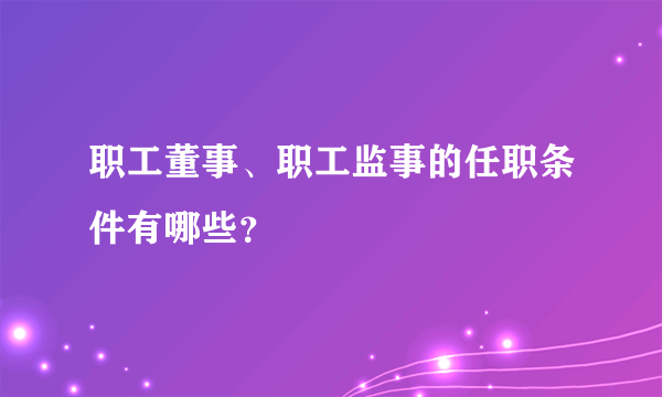 职工董事、职工监事的任职条件有哪些？