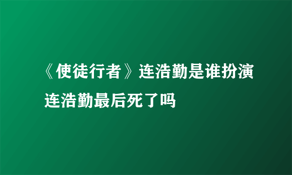 《使徒行者》连浩勤是谁扮演 连浩勤最后死了吗