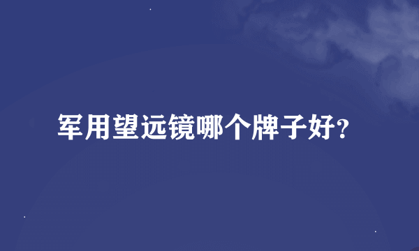 军用望远镜哪个牌子好？