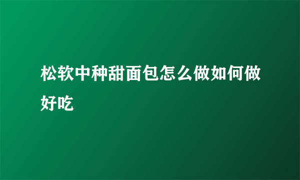 松软中种甜面包怎么做如何做好吃