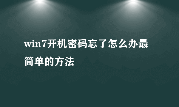 win7开机密码忘了怎么办最简单的方法