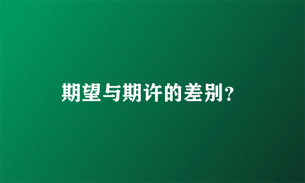 期望与期许的差别？