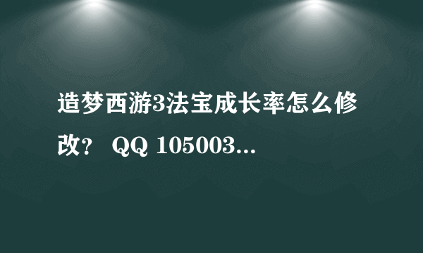 造梦西游3法宝成长率怎么修改？ QQ 1050038017 请直接发