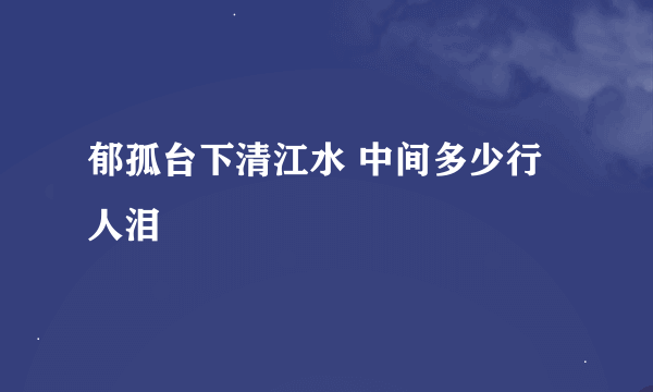 郁孤台下清江水 中间多少行人泪