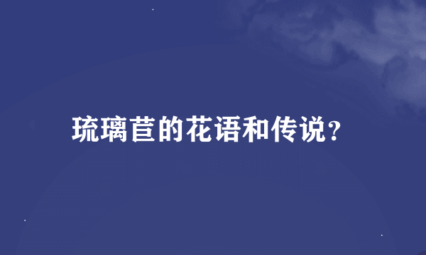 琉璃苣的花语和传说？