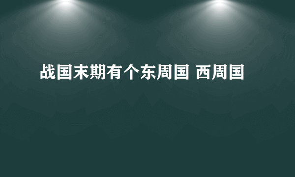 战国末期有个东周国 西周国