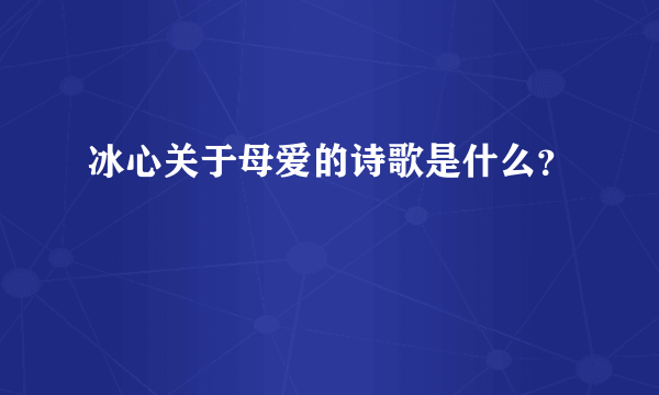 冰心关于母爱的诗歌是什么？