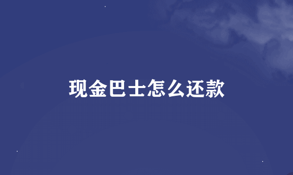 现金巴士怎么还款