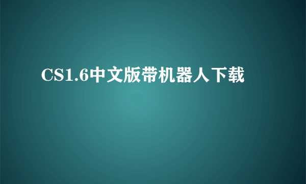 CS1.6中文版带机器人下载